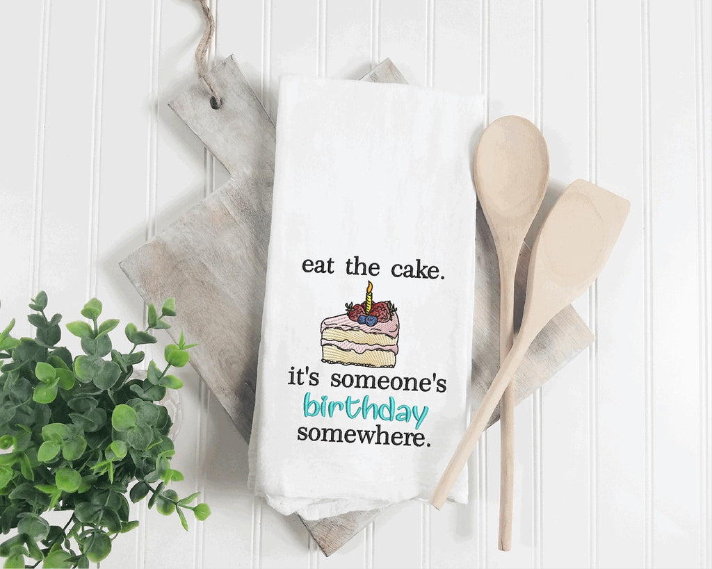 Eat Cake. It’s Someone’s Birthday Somewhere Embroidered Tea Towel